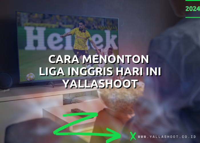 Cara Menonton Liga Inggris Hari Ini Yallashoot